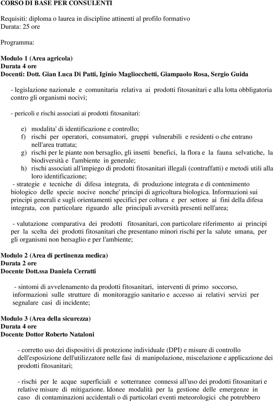 per operatori, consumatori, gruppi vulnerabili e residenti o che entrano nell'area trattata; g) rischi per le piante non bersaglio, gli insetti benefici, la flora e la fauna selvatiche, la