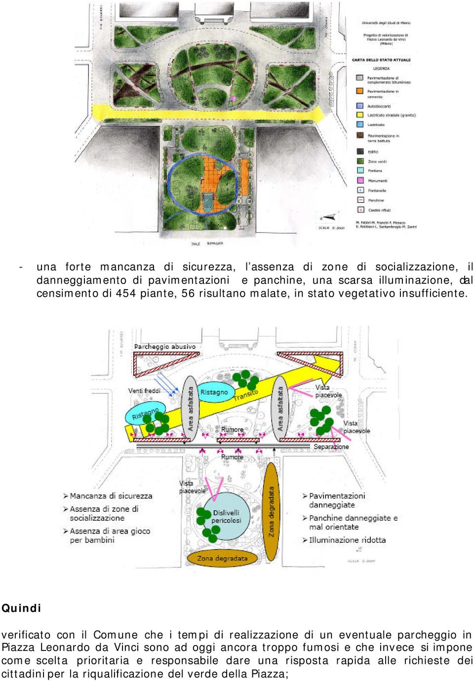 Quindi verificato con il Comune che i tempi di realizzazione di un eventuale parcheggio in Piazza Leonardo da Vinci sono ad oggi ancora