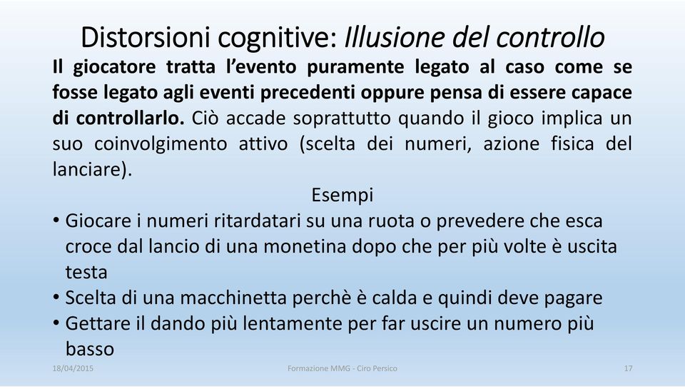 Ciò accade soprattutto quando il gioco implica un suo coinvolgimento attivo (scelta dei numeri, azione fisica del lanciare).