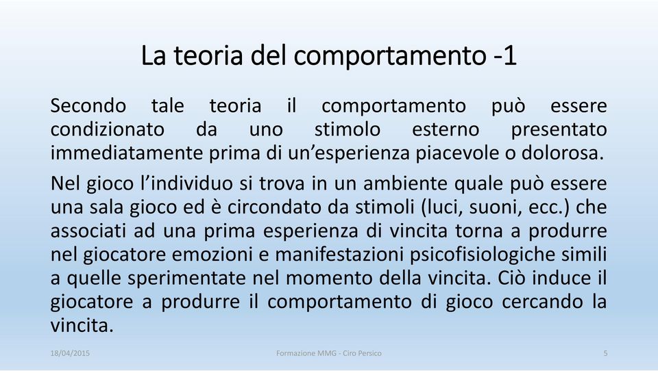 Nel gioco l individuo si trova in un ambiente quale può essere una sala gioco ed è circondato da stimoli (luci, suoni, ecc.