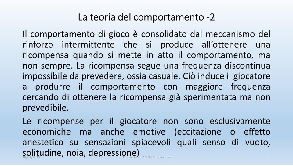 Ciò induce il giocatore a produrre il comportamento con maggiore frequenza cercando di ottenere la ricompensa già sperimentata ma non prevedibile.