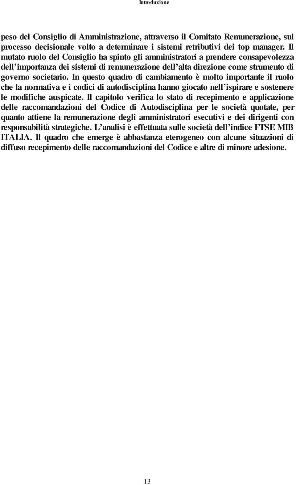 In questo quadro di cambiamento è molto importante il ruolo che la normativa e i codici di autodisciplina hanno giocato nell ispirare e sostenere le modifiche auspicate.