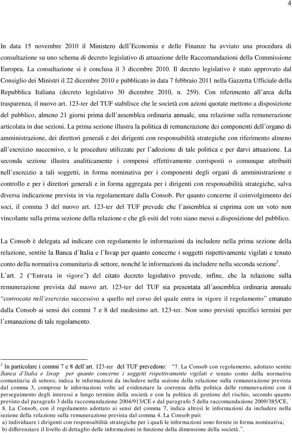 Il decreto legislativo è stato approvato dal Consiglio dei Ministri il 22 dicembre 2010 e pubblicato in data 7 febbraio 2011 nella Gazzetta Ufficiale della Repubblica Italiana (decreto legislativo 30