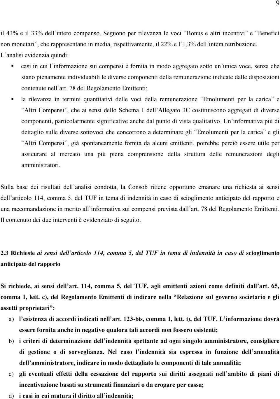 L analisi evidenzia quindi: casi in cui l informazione sui compensi è fornita in modo aggregato sotto un unica voce, senza che siano pienamente individuabili le diverse componenti della remunerazione