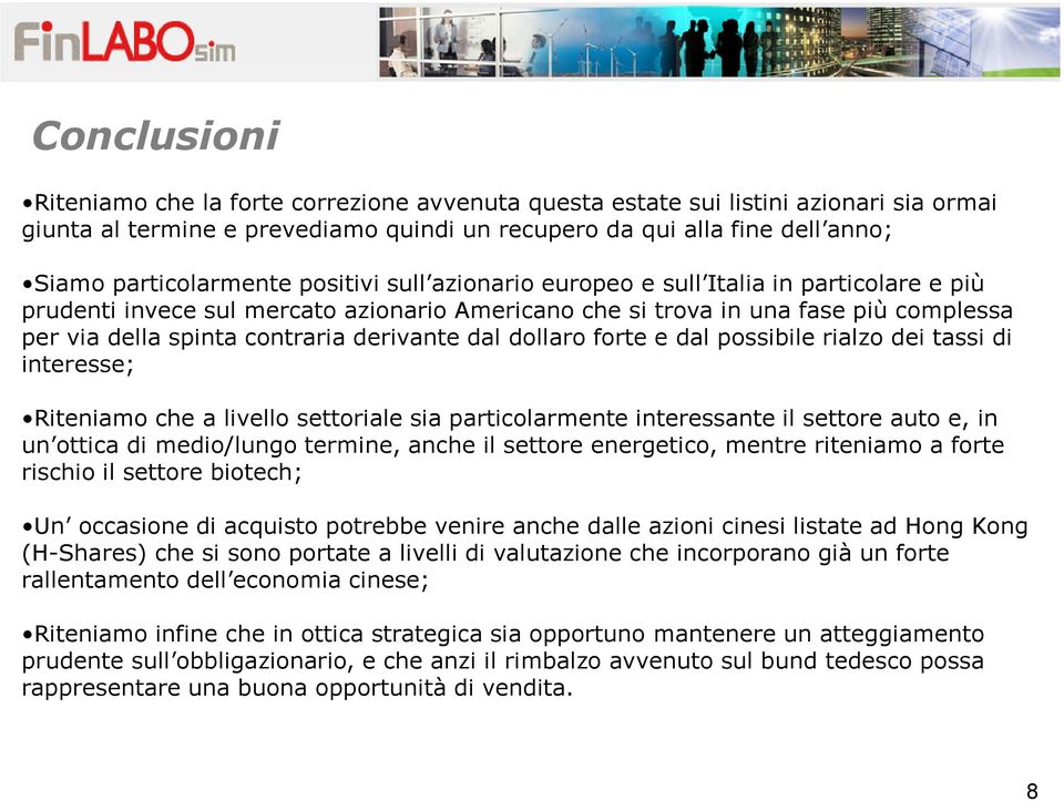 dollaro forte e dal possibile rialzo dei tassi di interesse; Riteniamo che a livello settoriale sia particolarmente interessante il settore auto e, in un ottica di medio/lungo termine, anche il