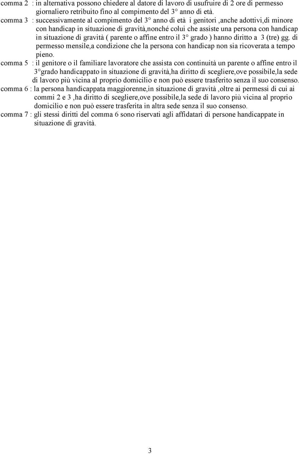 gravità ( parente o affine entro il 3 grado ) hanno diritto a 3 (tre) gg. di permesso mensile,a condizione che la persona con handicap non sia ricoverata a tempo pieno.