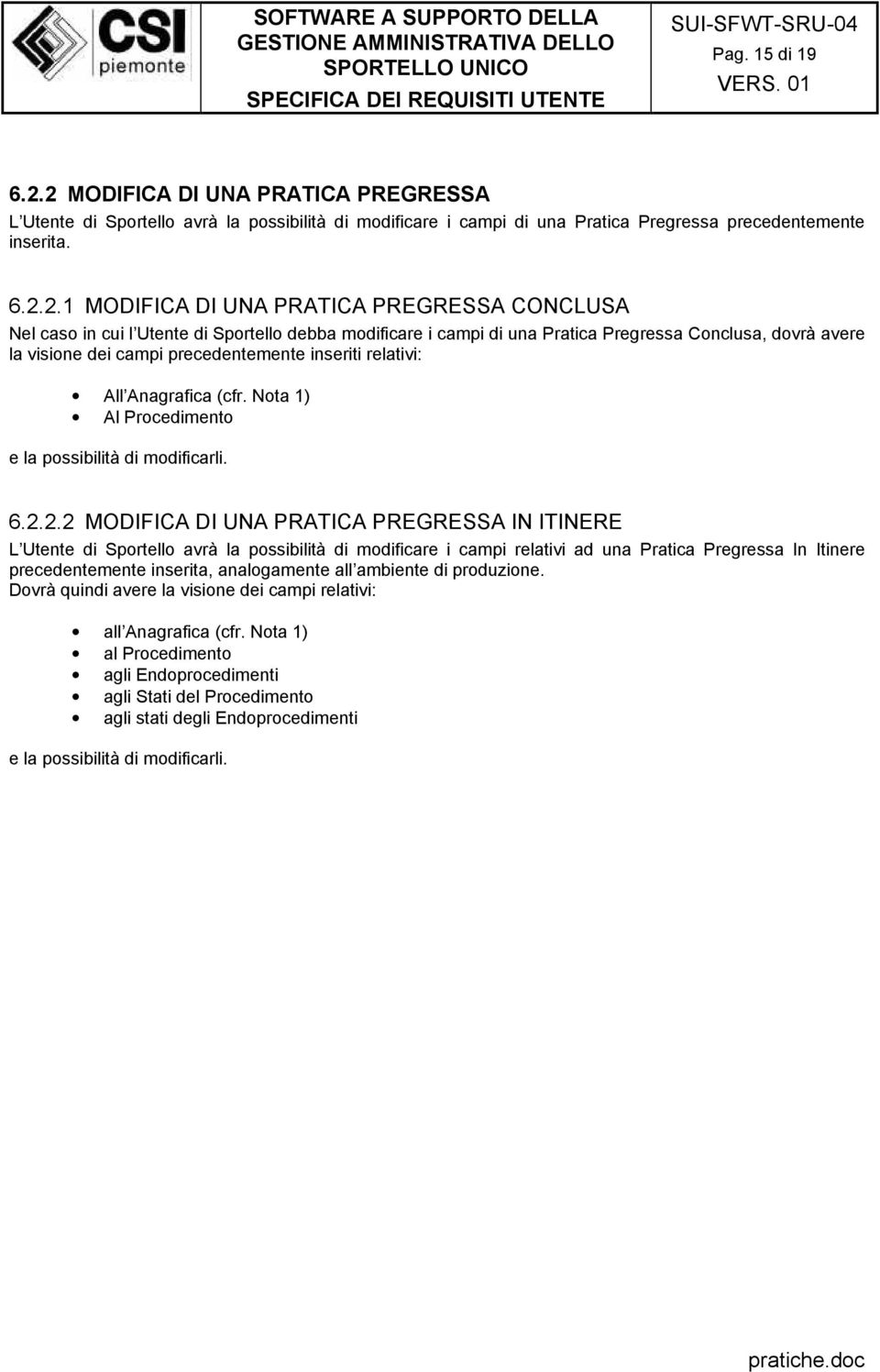 CONCLUSA Nel caso in cui l Utente di Sportello debba modificare i campi di una Pratica Pregressa Conclusa, dovrà avere la visione dei campi precedentemente inseriti relativi: All Anagrafica (cfr.