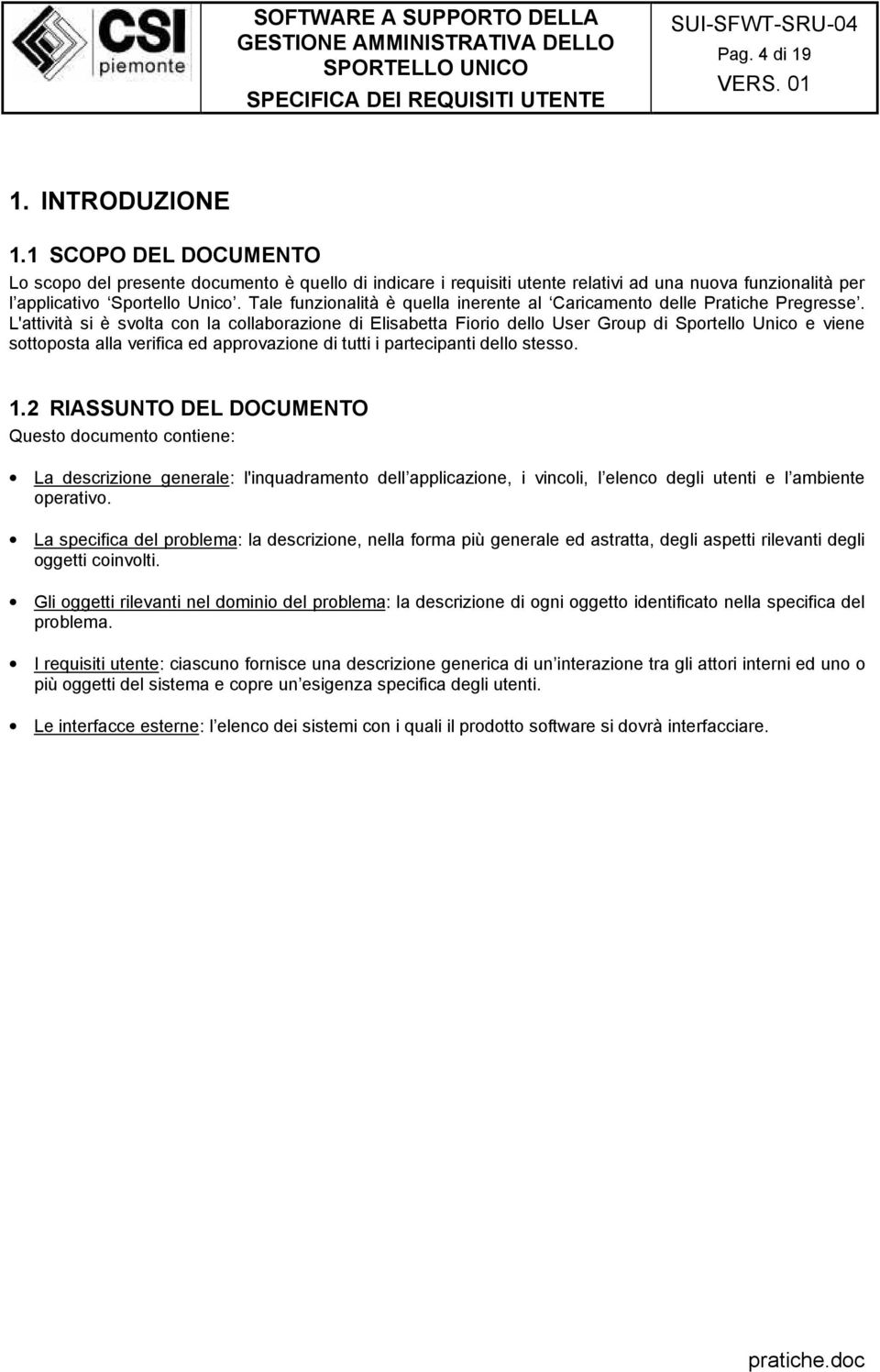 L'attività si è svolta con la collaborazione di Elisabetta Fiorio dello User Group di Sportello Unico e viene sottoposta alla verifica ed approvazione di tutti i partecipanti dello stesso. 1.