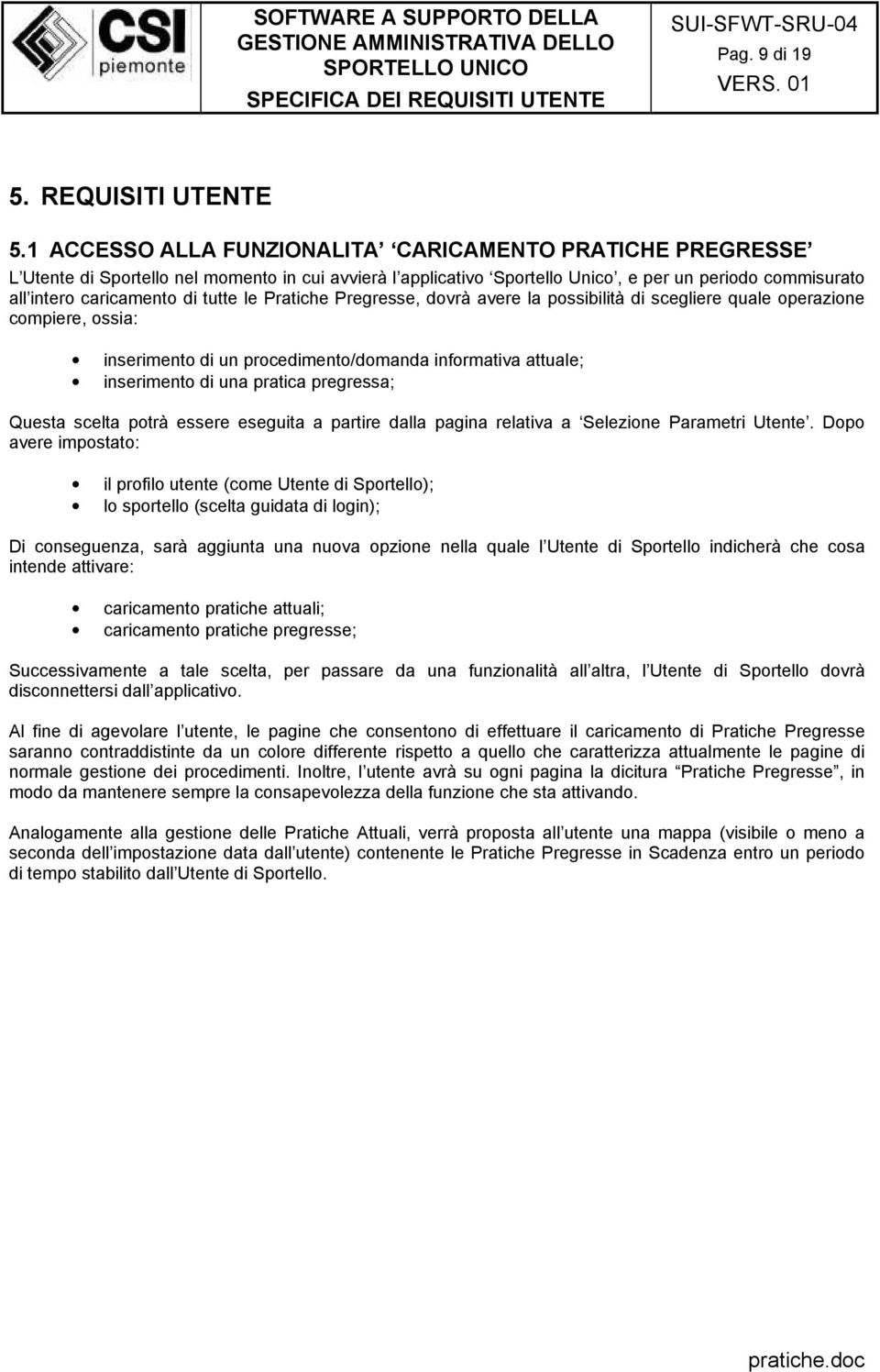 le Pratiche Pregresse, dovrà avere la possibilità di scegliere quale operazione compiere, ossia: inserimento di un procedimento/domanda informativa attuale; inserimento di una pratica pregressa;