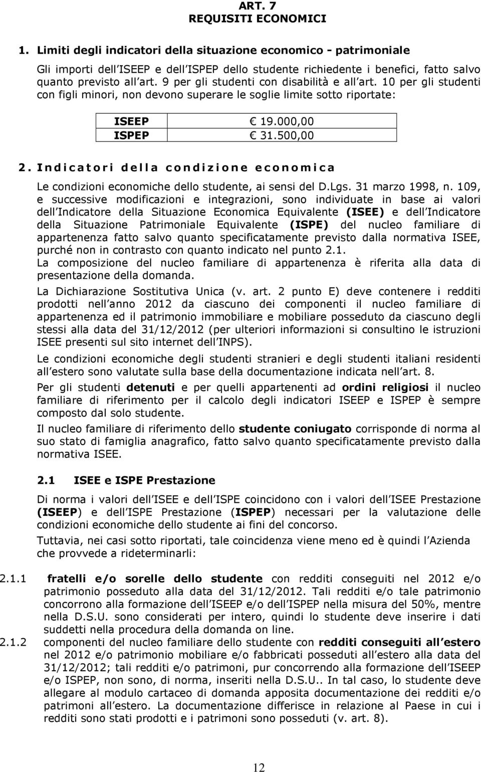 9 per gli studenti con disabilità e all art. 10 per gli studenti con figli minori, non devono superare le soglie limite sotto riportate: ISEEP 19.000,00 ISPEP 31.500,00 2.