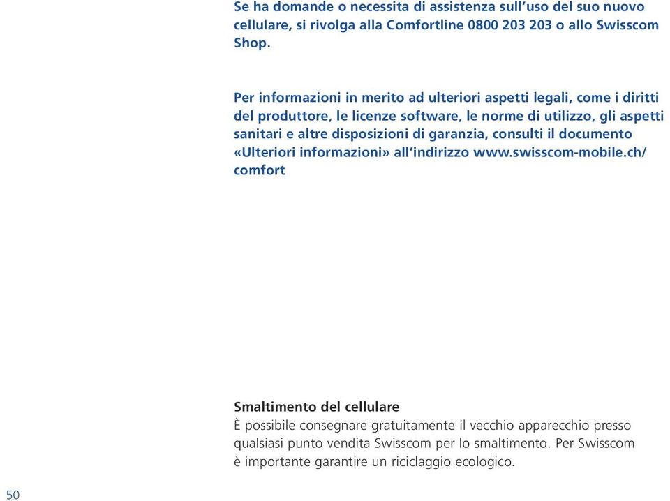 altre disposizioni di garanzia, consulti il documento «Ulteriori informazioni» all indirizzo www.swisscom-mobile.