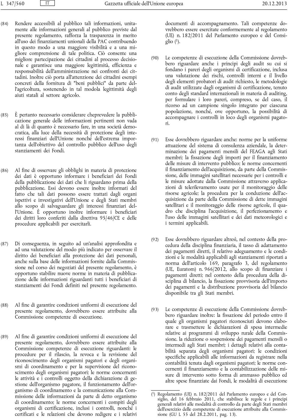 finanziamenti unionali della PAC contribuendo in questo modo a una maggiore visibilità e a una migliore comprensione di tale politica.