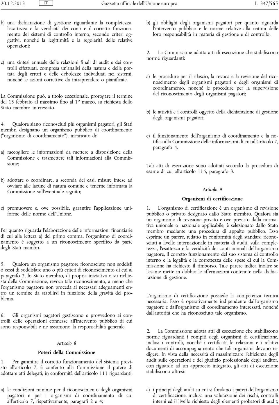 controllo interno, secondo criteri oggettivi, nonché la legittimità e la regolarità delle relative operazioni; c) una sintesi annuale delle relazioni finali di audit e dei controlli effettuati,