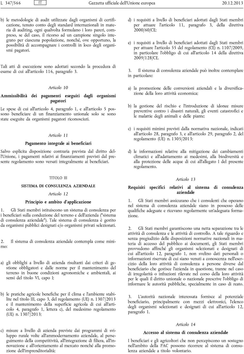 del caso, il ricorso ad un campione singolo integrato per ciascuna popolazione, nonché, ove opportuno, la possibilità di accompagnare i controlli in loco degli organismi pagatori.