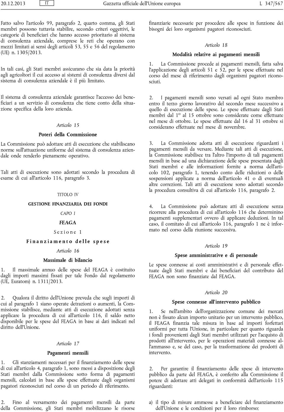 beneficiari che hanno accesso prioritario al sistema di consulenza aziendale, comprese le reti che operano con mezzi limitati ai sensi degli articoli 53, 55 e 56 del regolamento (UE) n. 1305/2013.