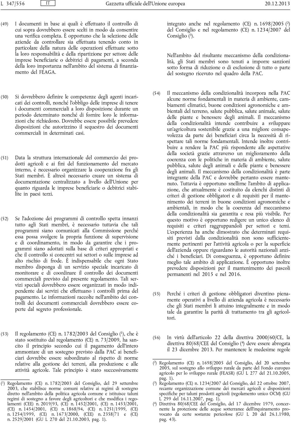 È opportuno che la selezione delle aziende da controllare sia effettuata tenendo conto in particolare della natura delle operazioni effettuate sotto la loro responsabilità e della ripartizione per