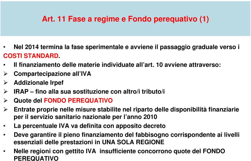 10 avviene attraverso: Compartecipazione all IVA Addizionale Irpef IRAP fino alla sua sostituzione con altro/i tributo/i Quote del FONDO PEREQUATIVO Entrate proprie nelle misure