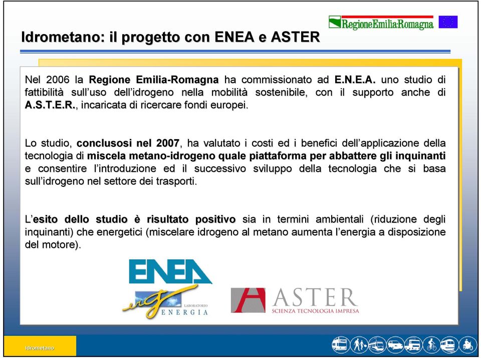 Lo studio, conclusosi nel 2007,, ha valutato i costi ed i benefici dell applicazione della tecnologia di miscela metano-idrogeno quale piattaforma per abbattere gli inquinanti e consentire l