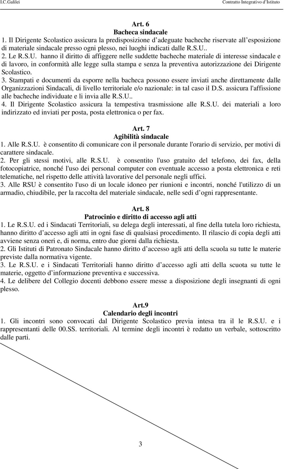 hanno il diritto di affiggere nelle suddette bacheche materiale di interesse sindacale e di lavoro, in conformità alle legge sulla stampa e senza la preventiva autorizzazione dei Dirigente Scolastico.