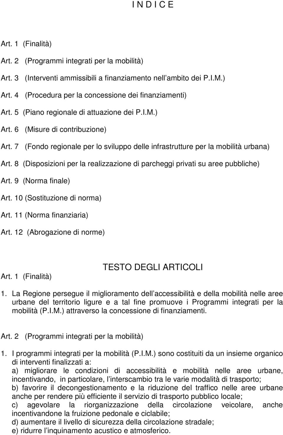 8 (Disposizioni per la realizzazione di parcheggi privati su aree pubbliche) Art. 9 (Norma finale) Art. 10 (Sostituzione di norma) Art. 11 (Norma finanziaria) Art. 12 (Abrogazione di norme) Art.