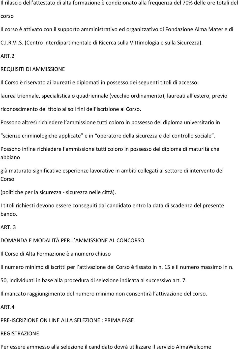 2 REQUISITI DI AMMISSIONE Il Corso è riservato ai laureati e diplomati in possesso dei seguenti titoli di accesso: laurea triennale, specialistica o quadriennale (vecchio ordinamento), laureati all