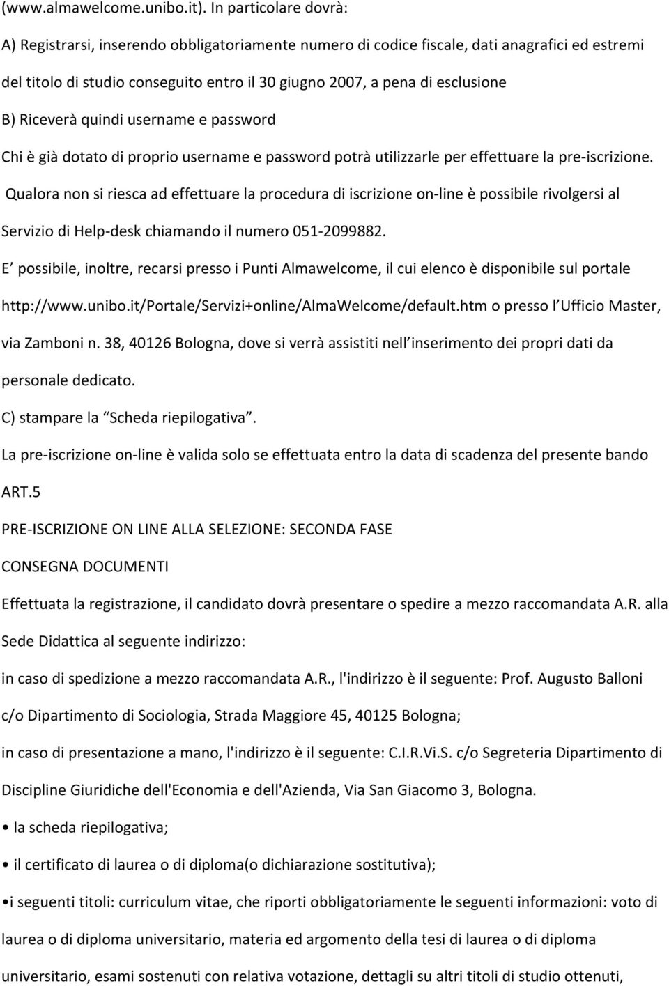 Riceverà quindi username e password Chi è già dotato di proprio username e password potrà utilizzarle per effettuare la pre iscrizione.