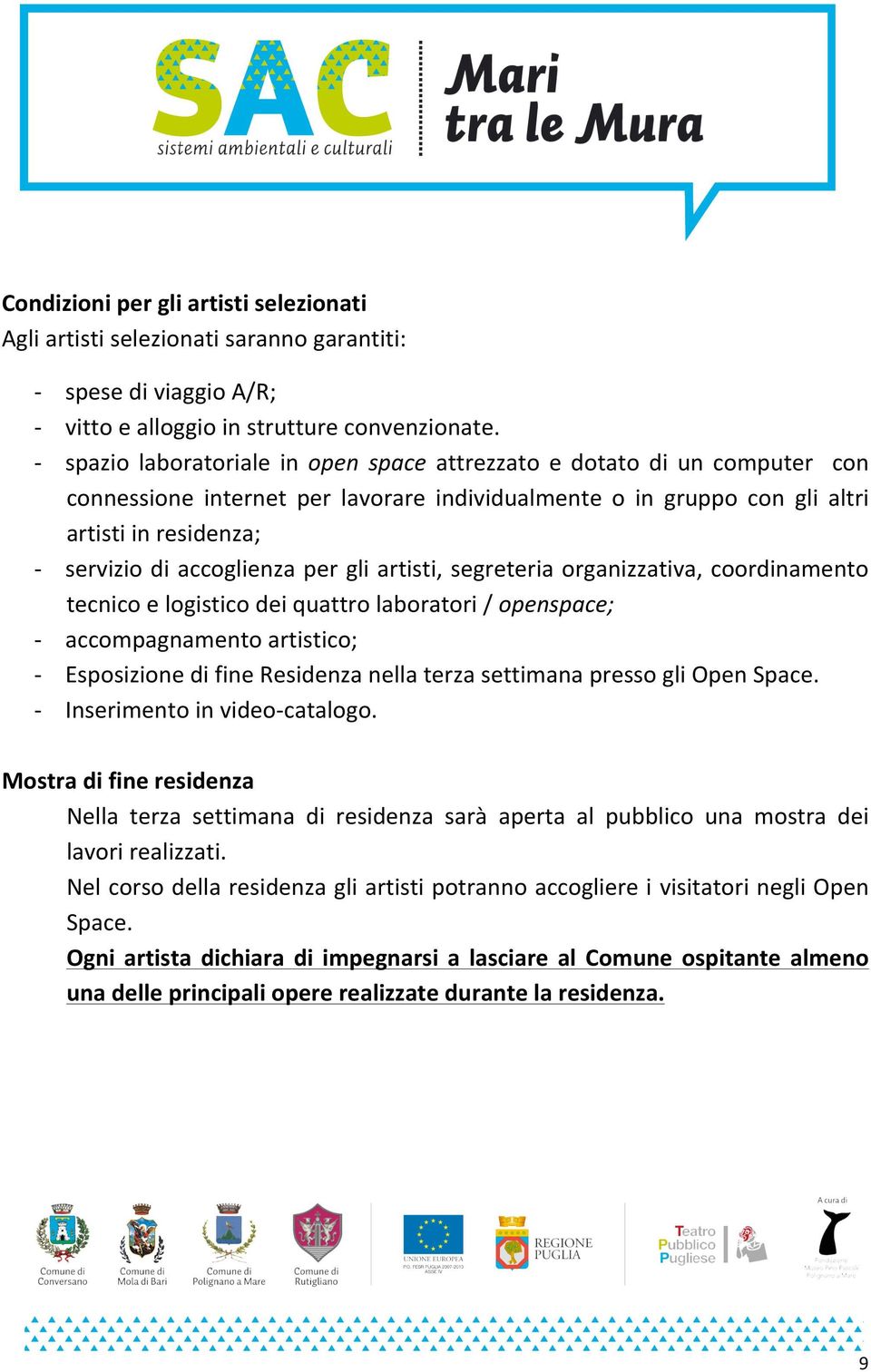 per gli artisti, segreteria organizzativa, coordinamento tecnico e logistico dei quattro laboratori / openspace; - accompagnamento artistico; - Esposizione di fine Residenza nella terza settimana