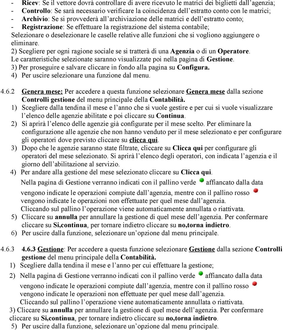 relative alle funzioni che si vogliono aggiungere o eliminare. 2) Scegliere per ogni ragione sociale se si tratterà di una Agenzia o di un Operatore.