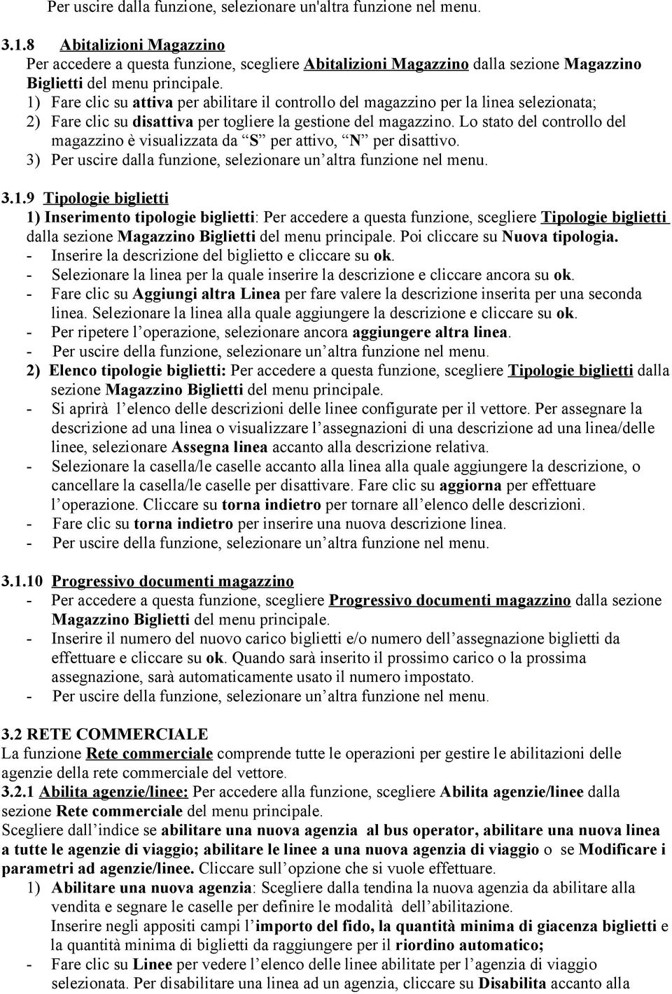 1) Fare clic su attiva per abilitare il controllo del magazzino per la linea selezionata; 2) Fare clic su disattiva per togliere la gestione del magazzino.