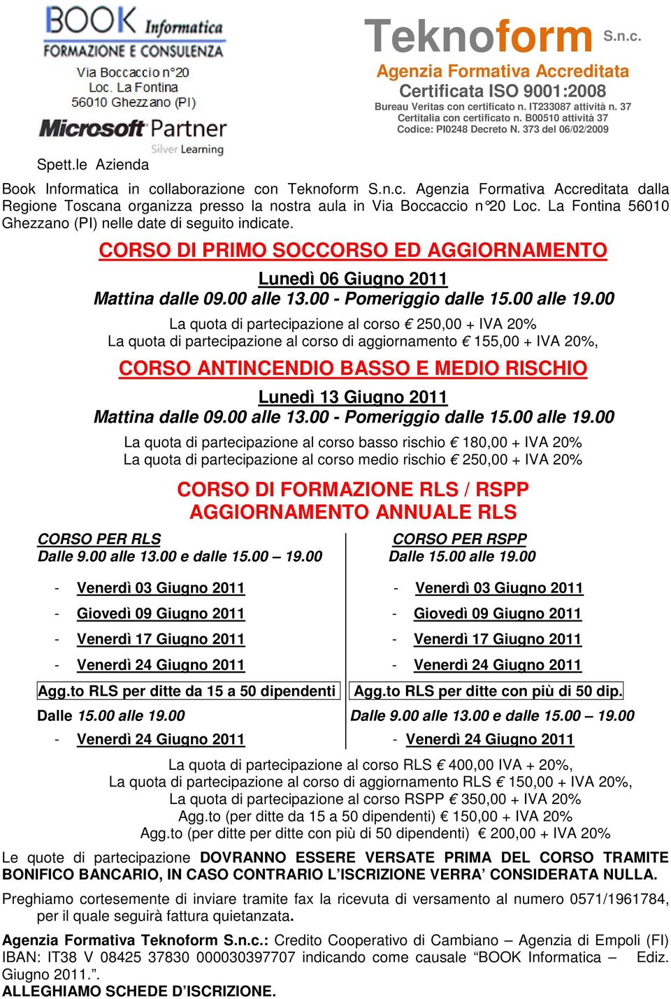 00 La quota di partecipazione al corso 250,00 + IVA 20% La quota di partecipazione al corso di aggiornamento 155,00 + IVA 20%, CORSO ANTINCENDIO BASSO E MEDIO RISCHIO Lunedì 13 Giugno 2011 Mattina