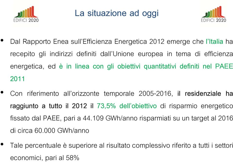 2005-2016, il residenziale ha raggiunto a tutto il 2012 il 73,5% dell obiettivo di risparmio energetico fissato dal PAEE, pari a 44.