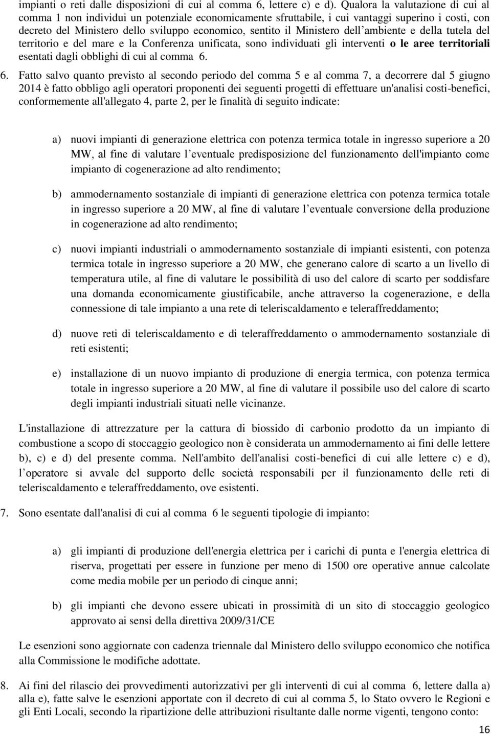 Ministero dell ambiente e della tutela del territorio e del mare e la Conferenza unificata, sono individuati gli interventi o le aree territoriali esentati dagli obblighi di cui al comma 6.