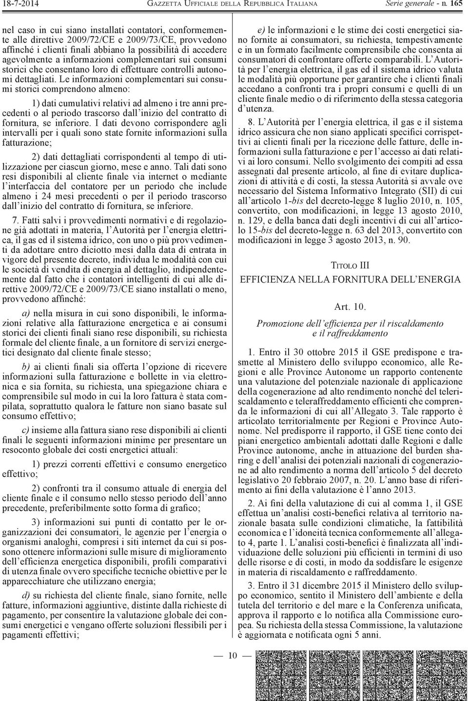 Le informazioni complementari sui consumi storici comprendono almeno: 1) dati cumulativi relativi ad almeno i tre anni precedenti o al periodo trascorso dall inizio del contratto di fornitura, se