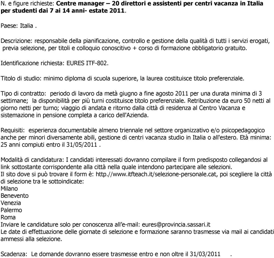 gratuito. Identificazione richiesta: EURES ITF-802. Titolo di studio: minimo diploma di scuola superiore, la laurea costituisce titolo preferenziale.