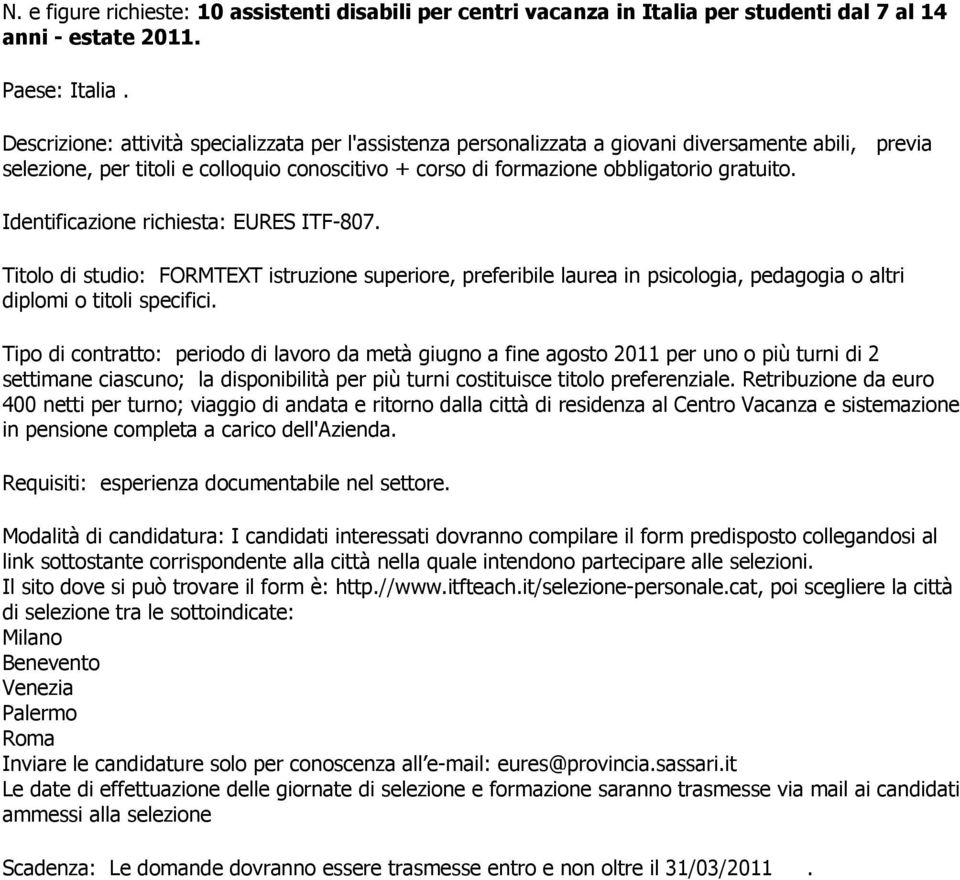 Identificazione richiesta: EURES ITF-807. Titolo di studio: FORMTEXT istruzione superiore, preferibile laurea in psicologia, pedagogia o altri diplomi o titoli specifici.