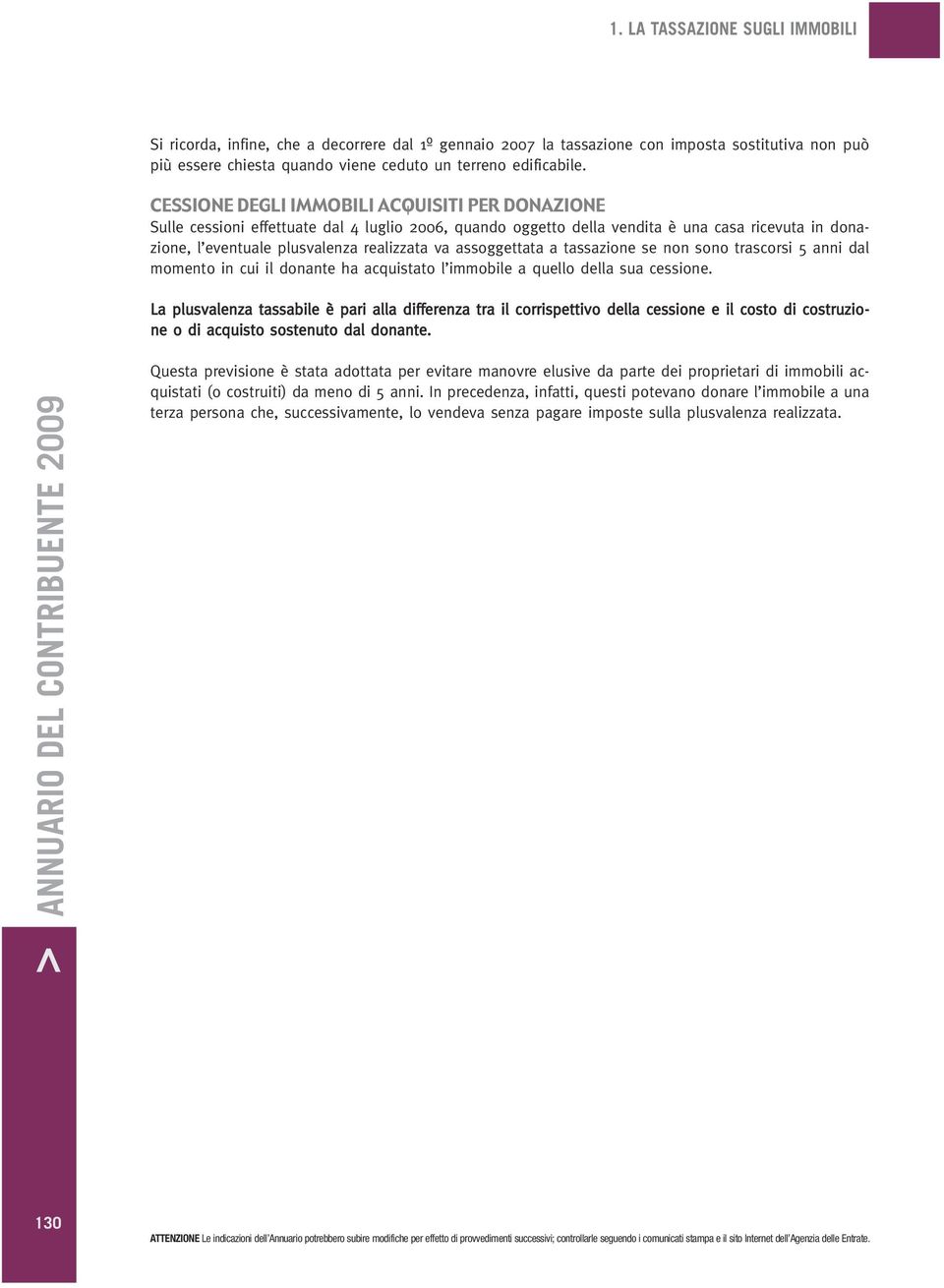 assoggettata a tassazione se non sono trascorsi 5 anni dal momento in cui il donante ha acquistato l immobile a quello della sua cessione.