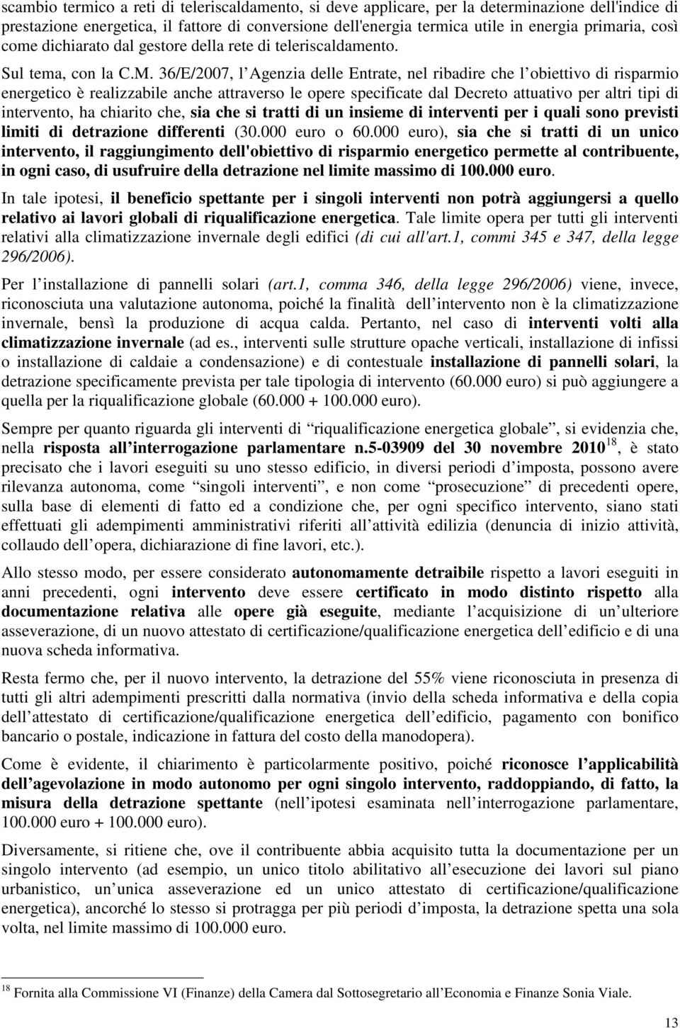 36/E/2007, l Agenzia delle Entrate, nel ribadire che l obiettivo di risparmio energetico è realizzabile anche attraverso le opere specificate dal Decreto attuativo per altri tipi di intervento, ha