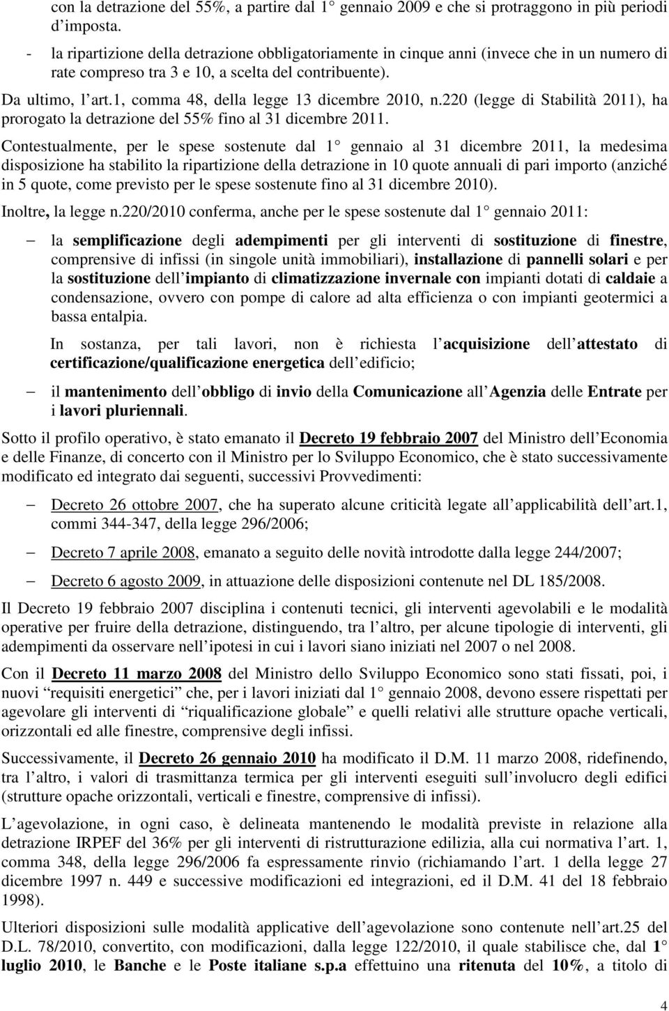 1, comma 48, della legge 13 dicembre 2010, n.220 (legge di Stabilità 2011), ha prorogato la detrazione del 55% fino al 31 dicembre 2011.