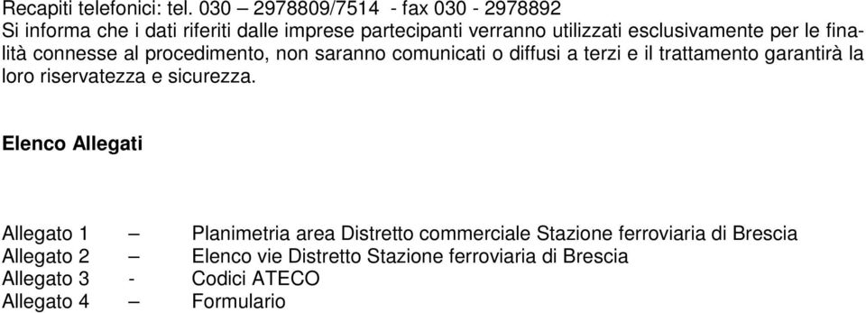 esclusivamente per le finalità connesse al procedimento, non saranno comunicati o diffusi a terzi e il trattamento garantirà