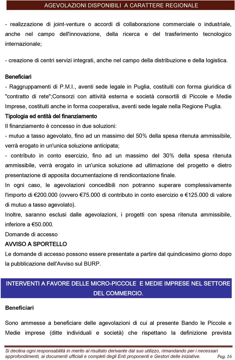, aventi sede legale in Puglia, costituiti con forma giuridica di "contratto di rete";consorzi con attività esterna e società consortili di Piccole e Medie Imprese, costituiti anche in forma