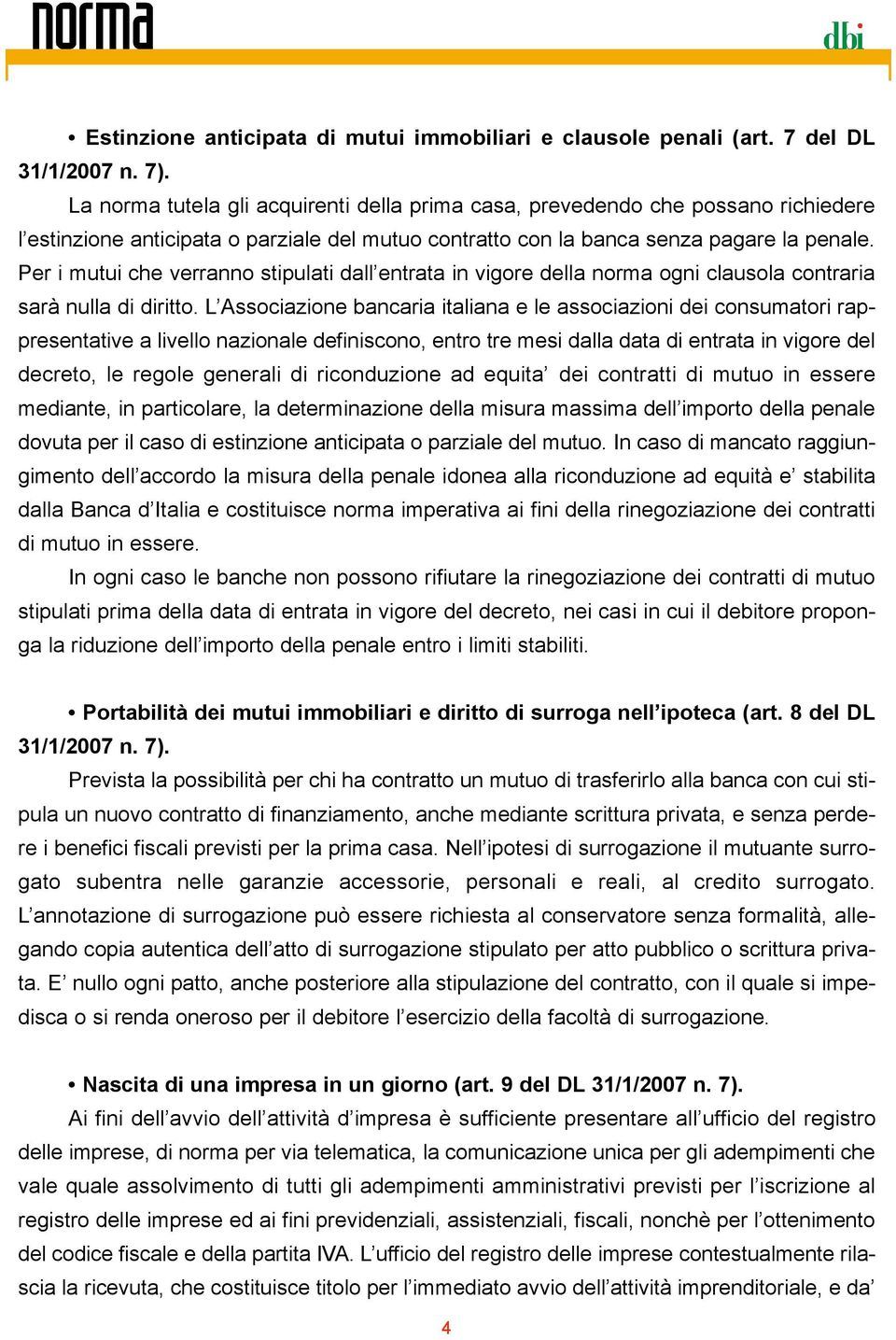 Per i mutui che verranno stipulati dall entrata in vigore della norma ogni clausola contraria sarà nulla di diritto.