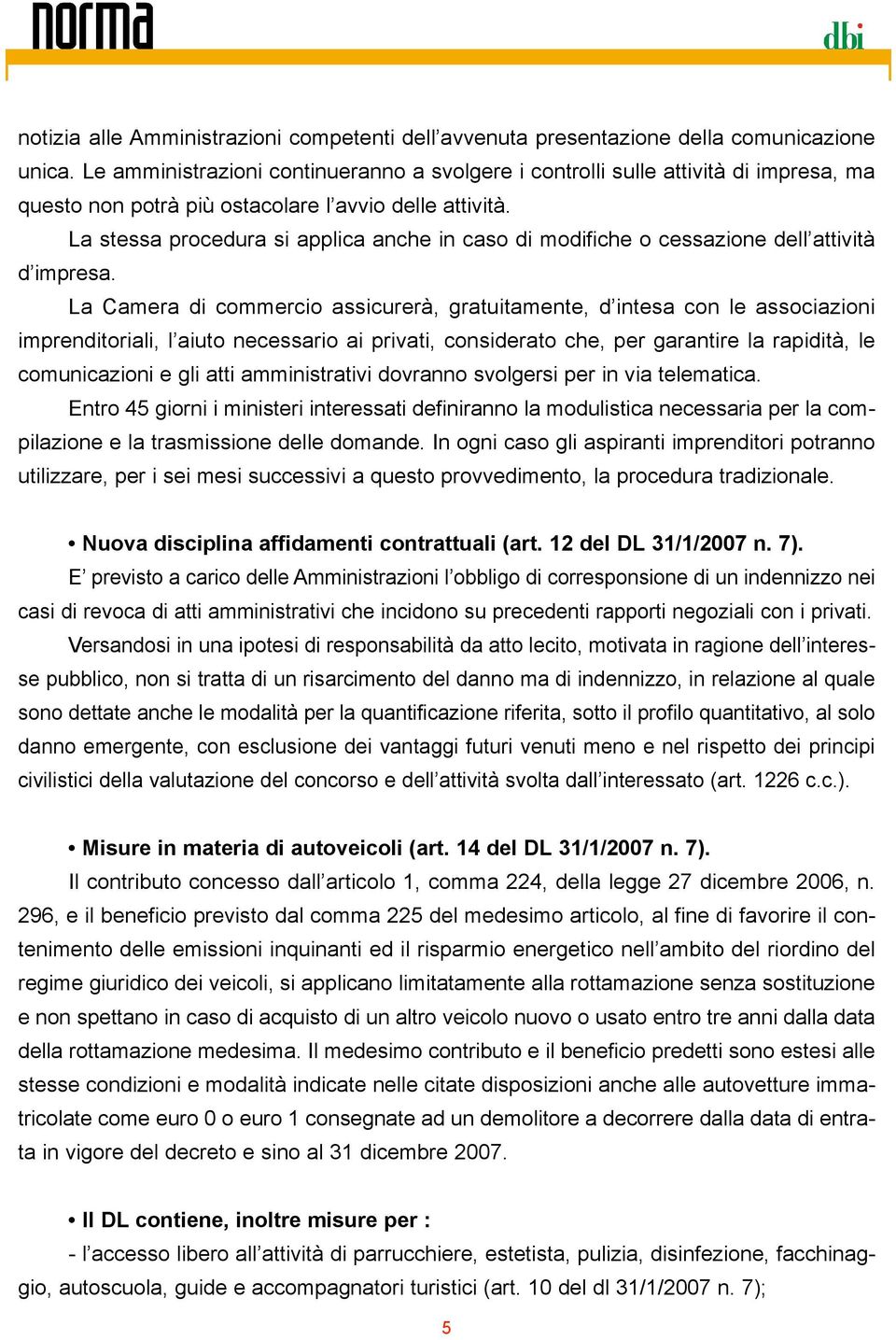 La stessa procedura si applica anche in caso di modifiche o cessazione dell attività d impresa.