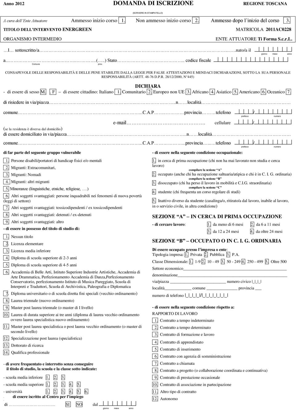 . codice fiscale Comune prov. CONSAPEVOLE DELLE RESPONSABILITÀ E DELLE PENE STABILITE DALLA LEGGE PER FALSE ATTESTAZIONI E MENDACI DICHIARAZIONI, SOTTO LA SUA PERSONALE RESPONSABILITÀ (ARTT. 48-76 D.