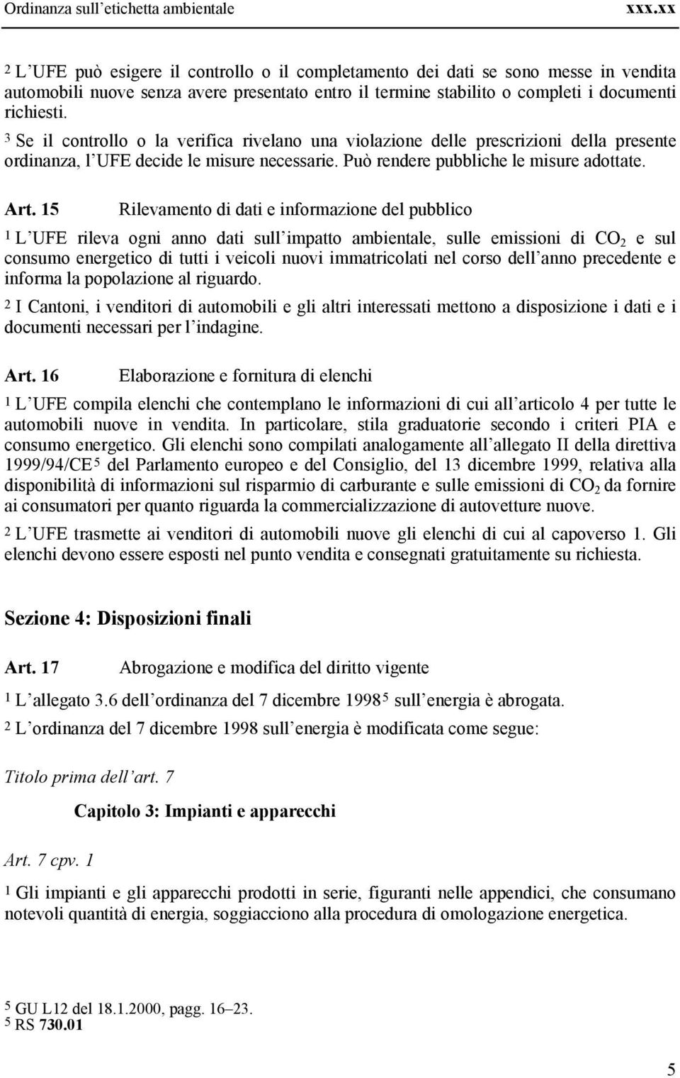 3 Se l controllo o la verfca rvelano una volazone delle prescrzon della presente ordnanza, l UFE decde le msure necessare. Può rendere pubblche le msure adottate. Art.