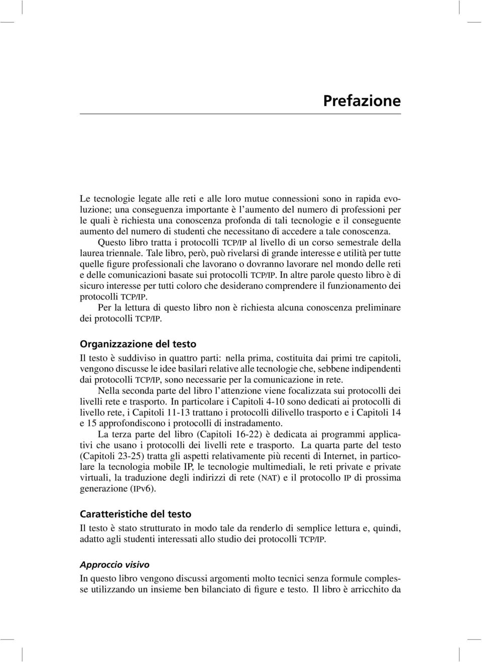 Questo libro tratta i protocolli TCP/IP al livello di un corso semestrale della laurea triennale.