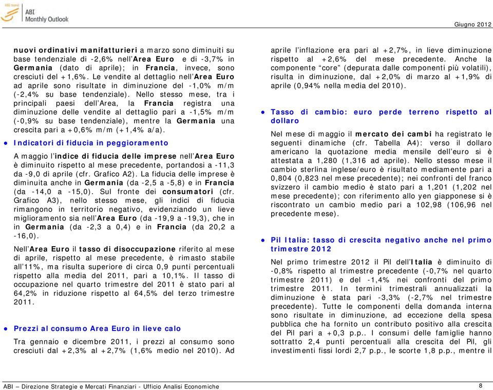 Nello stesso mese, tra i principali paesi dell Area, la Francia registra una diminuzione delle vendite al dettaglio pari a -1,5% m/m (-0,9% su base tendenziale), mentre la Germania una crescita pari