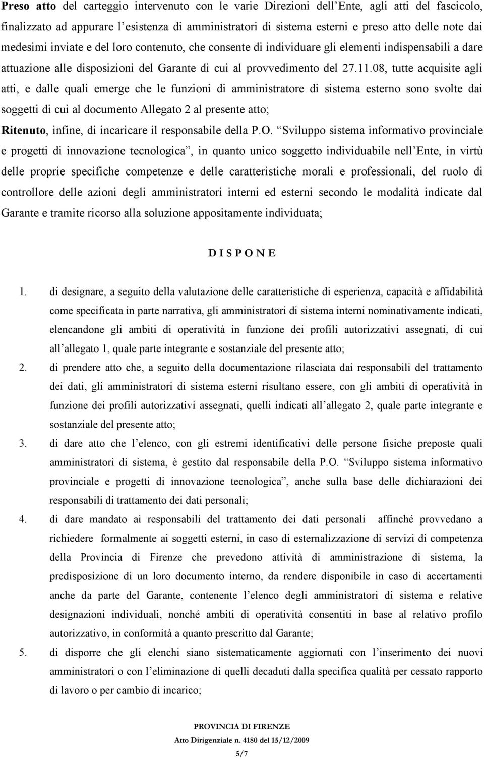 08, tutte acquisite agli atti, e dalle quali emerge che le funzioni di amministratore di sistema esterno sono svolte dai soggetti di cui al documento Allegato 2 al presente atto; Ritenuto, infine, di