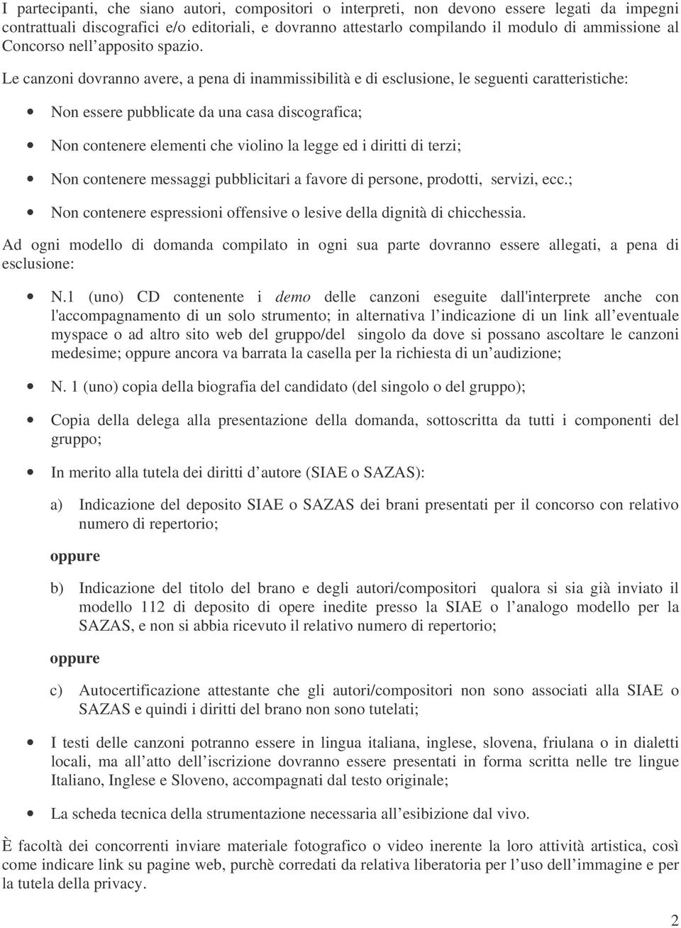 Le canzoni dovranno avere, a pena di inammissibilità e di esclusione, le seguenti caratteristiche: Non essere pubblicate da una casa discografica; Non contenere elementi che violino la legge ed i