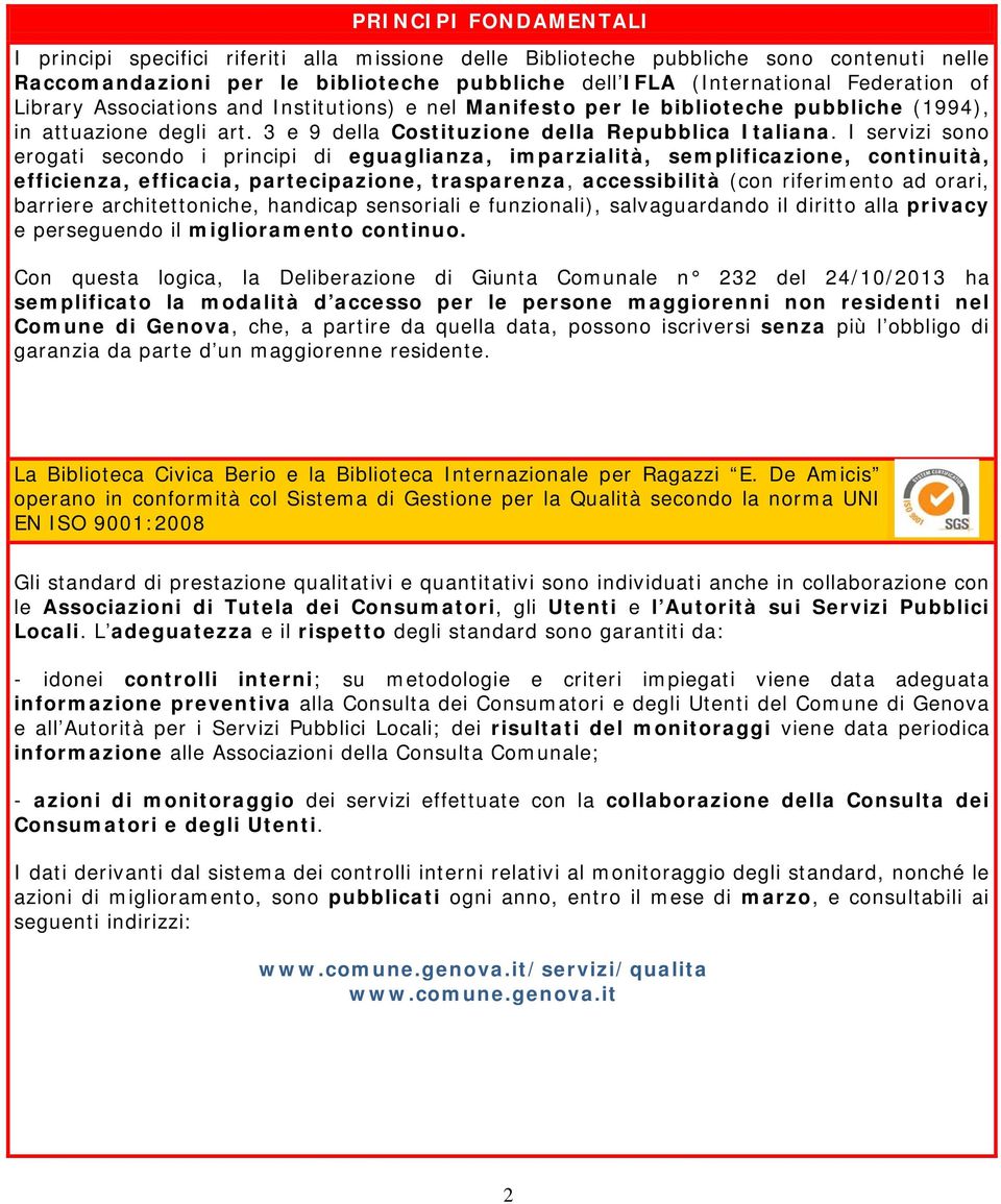 I servizi sono erogati secondo i principi di eguaglianza, imparzialità, semplificazione, continuità, efficienza, efficacia, partecipazione, trasparenza, accessibilità (con riferimento ad orari,