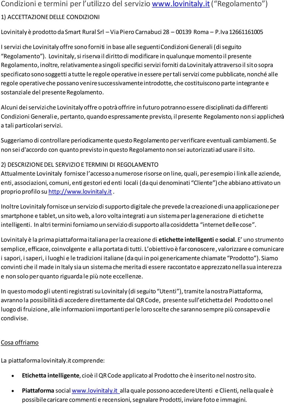 Lovinitaly, si riserva il diritto di modificare in qualunque momento il presente Regolamento, inoltre, relativamente a singoli specifici servizi forniti da Lovinitaly attraverso il sito sopra